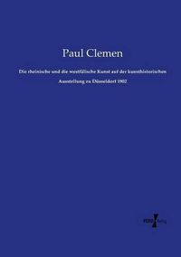 Cover image for Die rheinische und die westfalische Kunst auf der kunsthistorischen Ausstellung zu Dusseldorf 1902