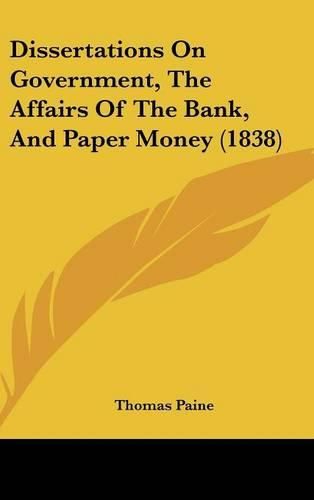 Cover image for Dissertations on Government, the Affairs of the Bank, and Paper Money (1838)