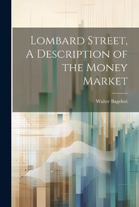 Cover image for Lombard Street, A Description of the Money Market