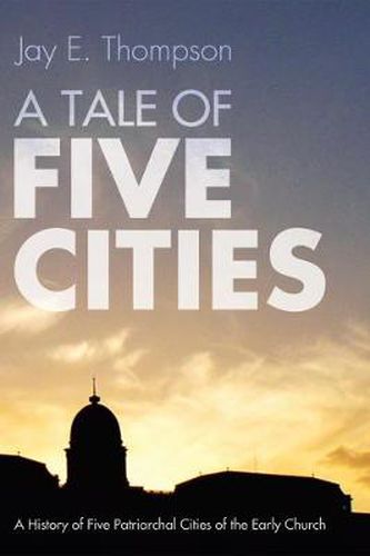 Cover image for A Tale of Five Cities: A History of the Five Patriarchal Cities of the Early Church