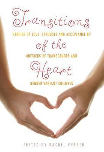 Cover image for Transitions of the Heart: Stories of Love, Struggle and Acceptance by Mothers of Transgender and Gender Variant Children