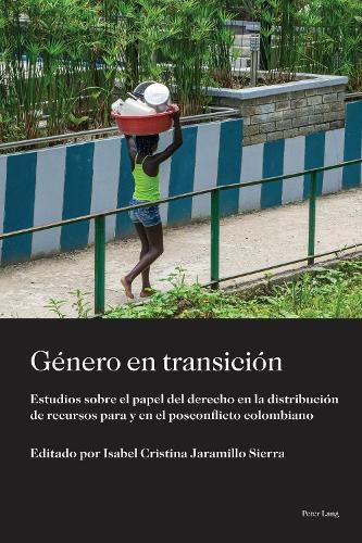 Cover image for Genero En Transicion: Estudios Sobre El Papel del Derecho En La Distribucion de Recursos Para Y En El Posconflicto Colombiano