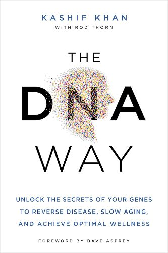 Cover image for The DNA Way: Unlock the Secrets of Your Genes to Reverse Disease, Slow Aging, and Achieve Optimal Wellness