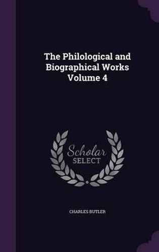 Cover image for The Philological and Biographical Works Volume 4