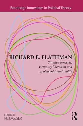 Cover image for Richard E. Flathman: Situated Concepts, Virtuosity Liberalism and Opalescent Individuality