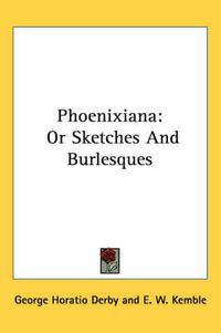 Cover image for Phoenixiana: Or Sketches and Burlesques