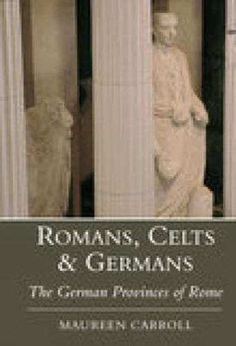 Cover image for Romans, Celts and Germans: The German Provinces of Rome