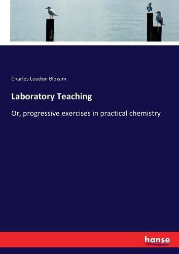 Cover image for Laboratory Teaching: Or, progressive exercises in practical chemistry