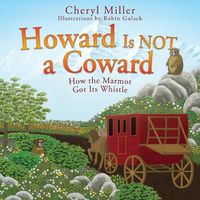 Cover image for Howard Is NOT a Coward: How the Marmot Got Its Whistle