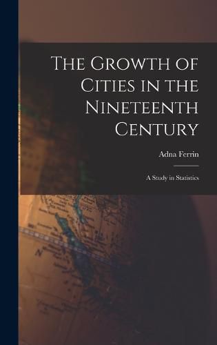 Cover image for The Growth of Cities in the Nineteenth Century; a Study in Statistics