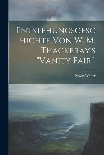 Cover image for Entstehungsgeschichte Von W. M. Thackeray's "Vanity Fair".