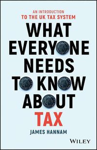 Cover image for What Everyone Needs to Know about Tax: An Introduction to the UK Tax System