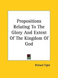 Cover image for Propositions Relating to the Glory and Extent of the Kingdom of God