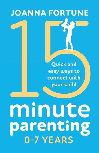 Cover image for 15-Minute Parenting 0-7 Years: Quick and easy ways to connect with your child