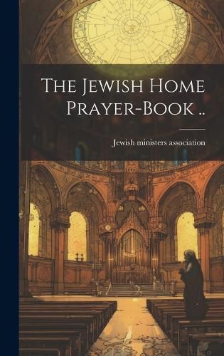 Cover image for The Jewish Home Prayer-book ..