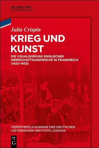 Cover image for Krieg Und Kunst: Die Visualisierung Englischer Herrschaftsanspruche in Frankreich (1422-1453)