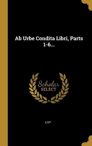 Cover image for Ab Urbe Condita Libri, Parts 1-6...