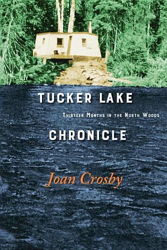 Cover image for Tucker Lake Chronicle: Thirteen Months in the North Woods