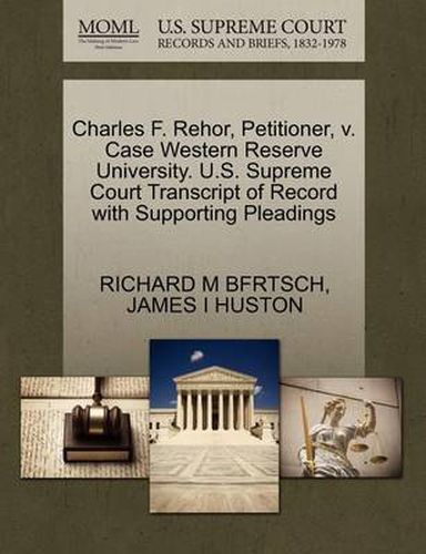 Cover image for Charles F. Rehor, Petitioner, V. Case Western Reserve University. U.S. Supreme Court Transcript of Record with Supporting Pleadings