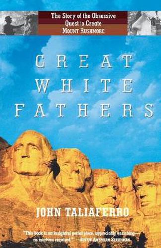 Cover image for Great White Fathers: The Story of the Obsessive Quest to Create Mount Rushmore