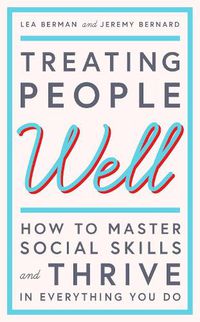 Cover image for Treating People Well: The Extraordinary Power of Civility at Work and in Life