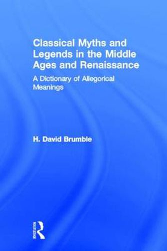 Cover image for Classical Myths and Legends in the Middle Ages and Renaissance: A Dictionary of Allegorical Meanings