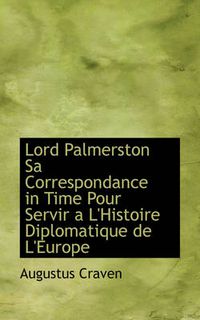 Cover image for Lord Palmerston Sa Correspondance in Time Pour Servir A L'Histoire Diplomatique de L'Europe