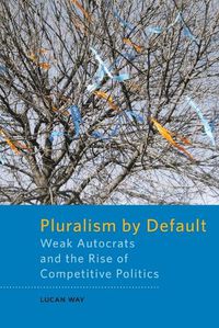 Cover image for Pluralism by Default: Weak Autocrats and the Rise of Competitive Politics