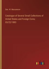 Cover image for Catalogue of Several Small Collections of United States and Foreign Coins; 03/22/1883