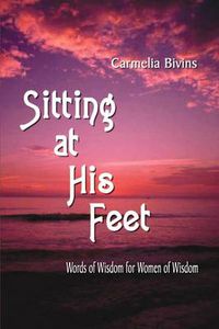 Cover image for Sitting at His Feet: Words of Wisdom for Women of Wisdom