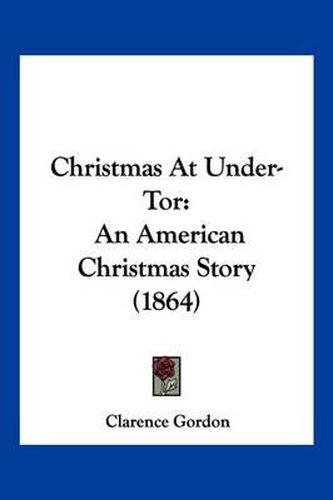 Cover image for Christmas at Under-Tor: An American Christmas Story (1864)