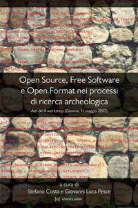 Cover image for Open Source, Free Software E Open Format Nei Processi Di Ricerca Archeologica: Atti Del II Workshop (Genova, 11 Maggio 2007)