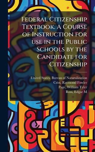 Cover image for Federal Citizenship Textbook. A Course of Instruction for use in the Public Schools by the Candidate for Citizenship