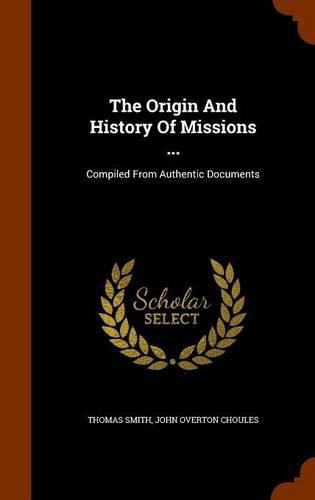 The Origin and History of Missions ...: Compiled from Authentic Documents