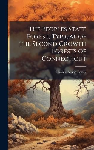 Cover image for The Peoples State Forest, Typical of the Second Growth Forests of Connecticut