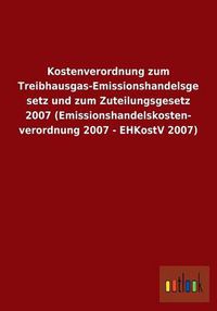 Cover image for Kostenverordnung Zum Treibhausgas-Emissionshandelsgesetz Und Zum Zuteilungsgesetz 2007 (Emissionshandelskostenverordnung 2007 - Ehkostv 2007)