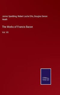 Cover image for The Works of Francis Bacon: Vol. VII