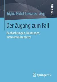 Cover image for Der Zugang zum Fall: Beobachtungen, Deutungen, Interventionsansatze