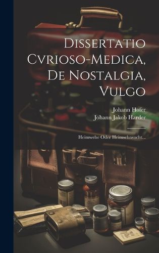 Cover image for Dissertatio Cvrioso-medica, De Nostalgia, Vulgo