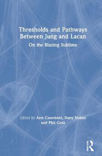 Cover image for Thresholds and Pathways Between Jung and Lacan: On the Blazing Sublime