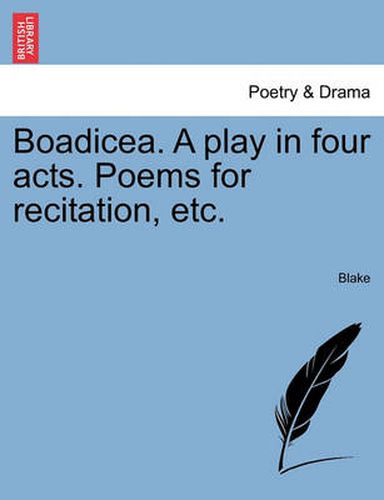 Cover image for Boadicea. a Play in Four Acts. Poems for Recitation, Etc.