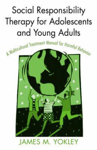 Cover image for Social Responsibility Therapy for Adolescents and Young Adults: A Multicultural Treatment Manual for Harmful Behavior