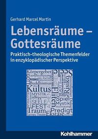 Cover image for Lebensraume - Gottesraume: Praktisch-Theologische Themenfelder in Enzyklopadischer Perspektive