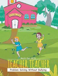 Cover image for Teacher Teacher: Problem Solving Without Bullying