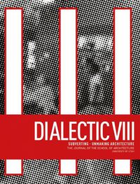 Cover image for Dialectic VIII: Subverting - Unmaking Architecture