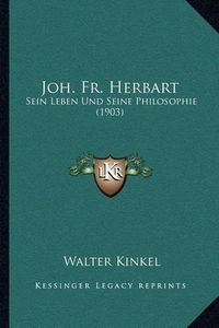 Cover image for Joh. Fr. Herbart: Sein Leben Und Seine Philosophie (1903)