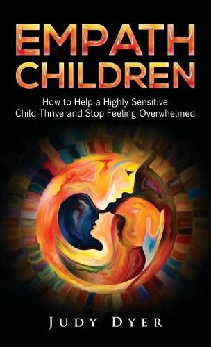 Cover image for Empath Children: How to Help a Highly Sensitive Child Thrive and Stop Feeling Overwhelmed