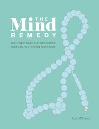 Cover image for The Mind Remedy: Discover, Make and Use Simple Objects to Nourish Your Soul