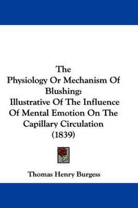 Cover image for The Physiology or Mechanism of Blushing: Illustrative of the Influence of Mental Emotion on the Capillary Circulation (1839)