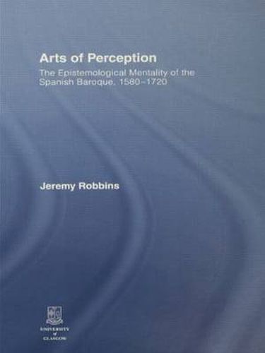 Cover image for Arts of Perception: The Epistemological Mentality of the Spanish Baroque, 1580-1720